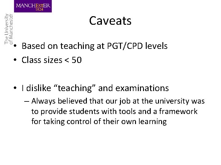 Caveats • Based on teaching at PGT/CPD levels • Class sizes < 50 •