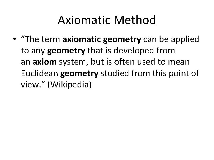 Axiomatic Method • “The term axiomatic geometry can be applied to any geometry that