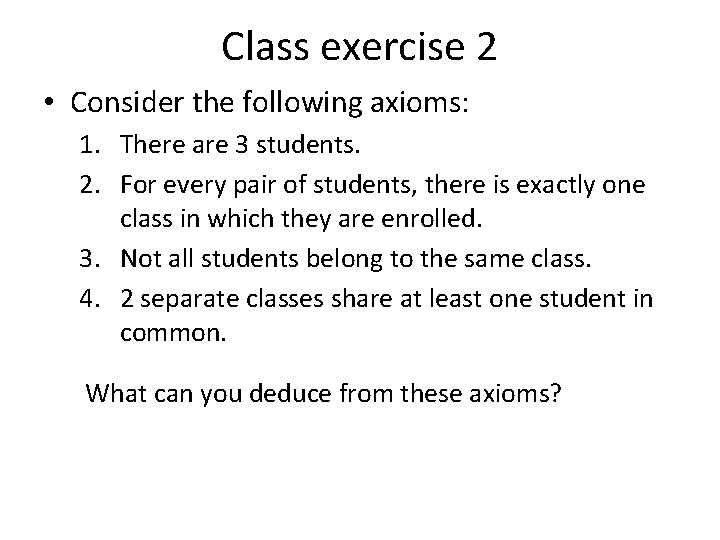 Class exercise 2 • Consider the following axioms: 1. There are 3 students. 2.