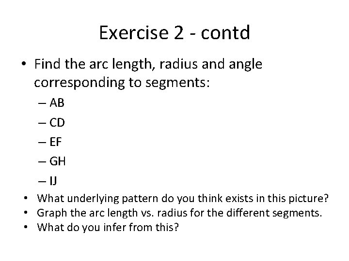 Exercise 2 - contd • Find the arc length, radius and angle corresponding to