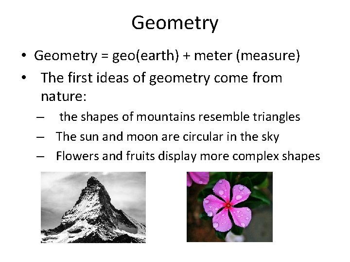Geometry • Geometry = geo(earth) + meter (measure) • The first ideas of geometry