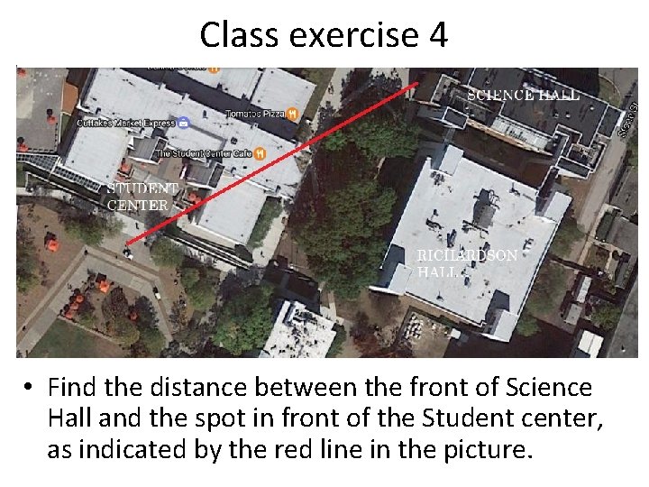 Class exercise 4 • Find the distance between the front of Science Hall and