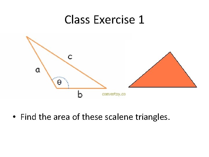 Class Exercise 1 • Find the area of these scalene triangles. 