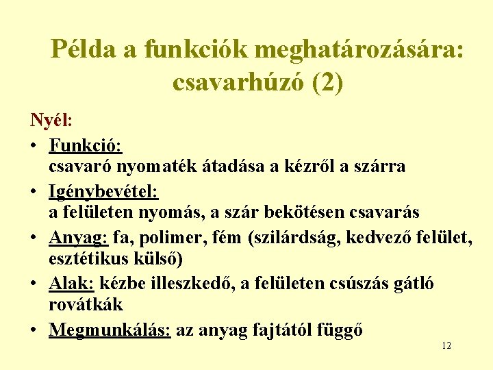 Példa a funkciók meghatározására: csavarhúzó (2) Nyél: • Funkció: csavaró nyomaték átadása a kézről