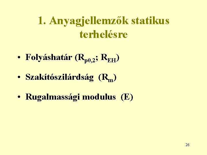 1. Anyagjellemzők statikus terhelésre • Folyáshatár (Rp 0, 2; REH) • Szakítószilárdság (Rm) •