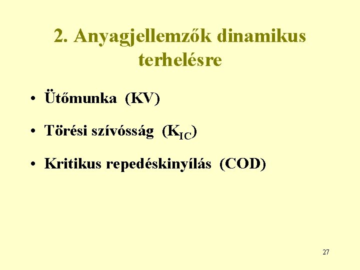 2. Anyagjellemzők dinamikus terhelésre • Ütőmunka (KV) • Törési szívósság (KIC) • Kritikus repedéskinyílás