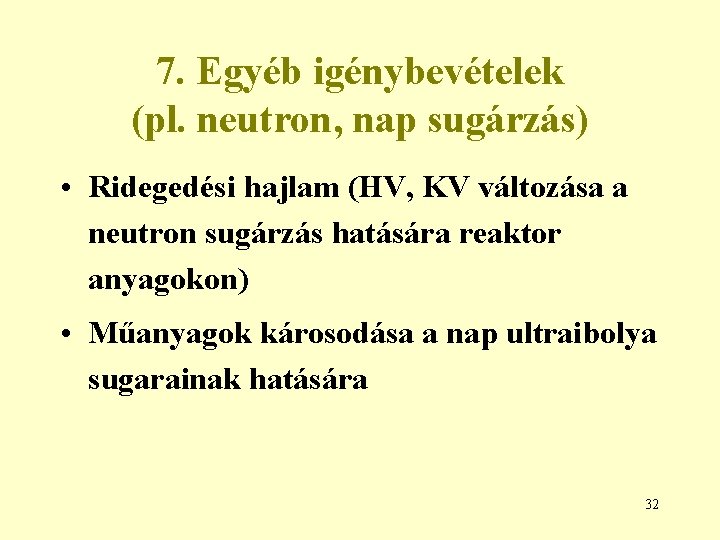 7. Egyéb igénybevételek (pl. neutron, nap sugárzás) • Ridegedési hajlam (HV, KV változása a