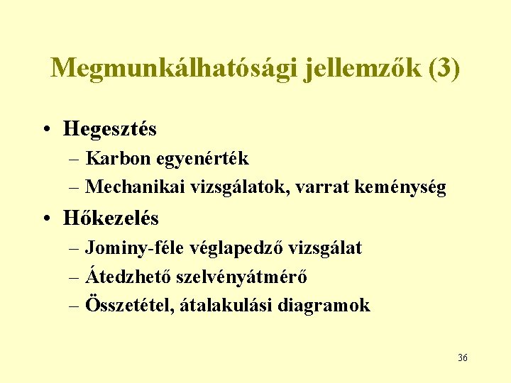 Megmunkálhatósági jellemzők (3) • Hegesztés – Karbon egyenérték – Mechanikai vizsgálatok, varrat keménység •