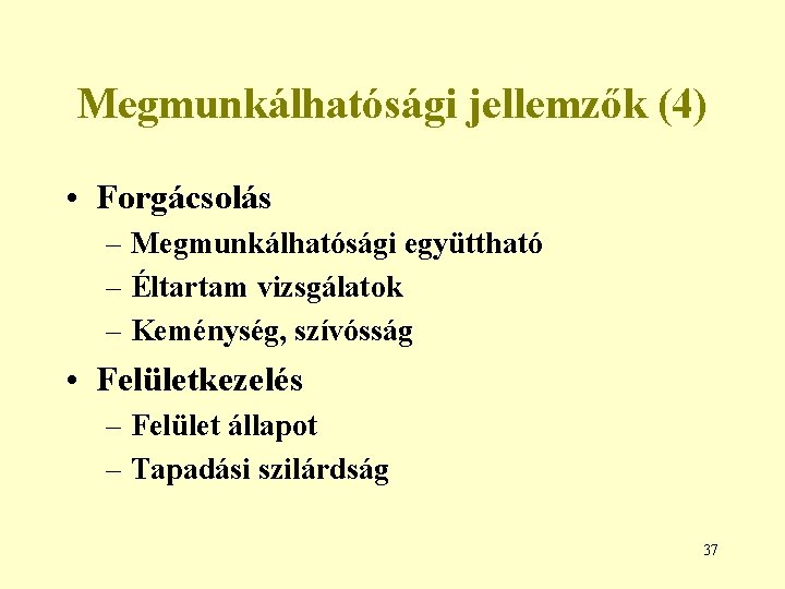 Megmunkálhatósági jellemzők (4) • Forgácsolás – Megmunkálhatósági együttható – Éltartam vizsgálatok – Keménység, szívósság