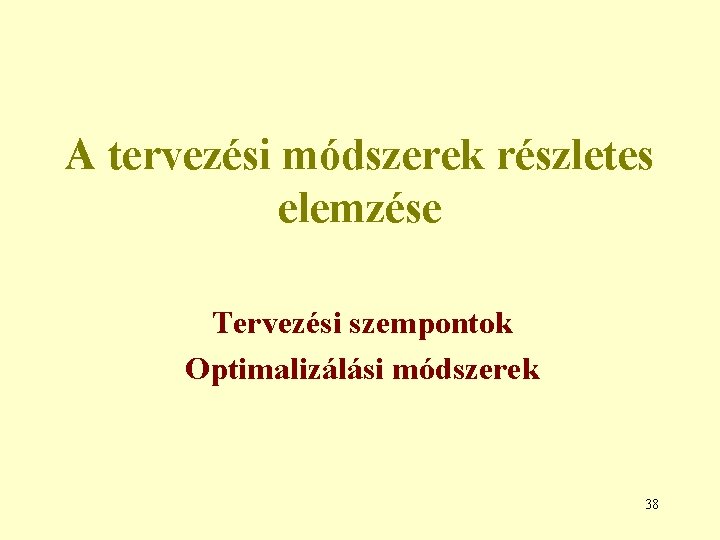 A tervezési módszerek részletes elemzése Tervezési szempontok Optimalizálási módszerek 38 