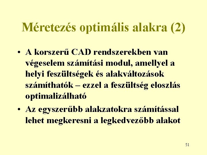 Méretezés optimális alakra (2) • A korszerű CAD rendszerekben van végeselem számítási modul, amellyel