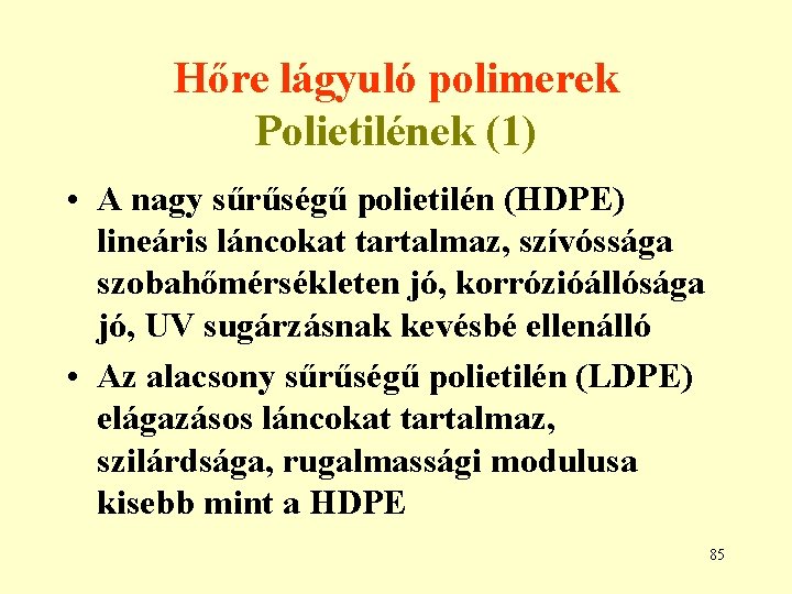 Hőre lágyuló polimerek Polietilének (1) • A nagy sűrűségű polietilén (HDPE) lineáris láncokat tartalmaz,