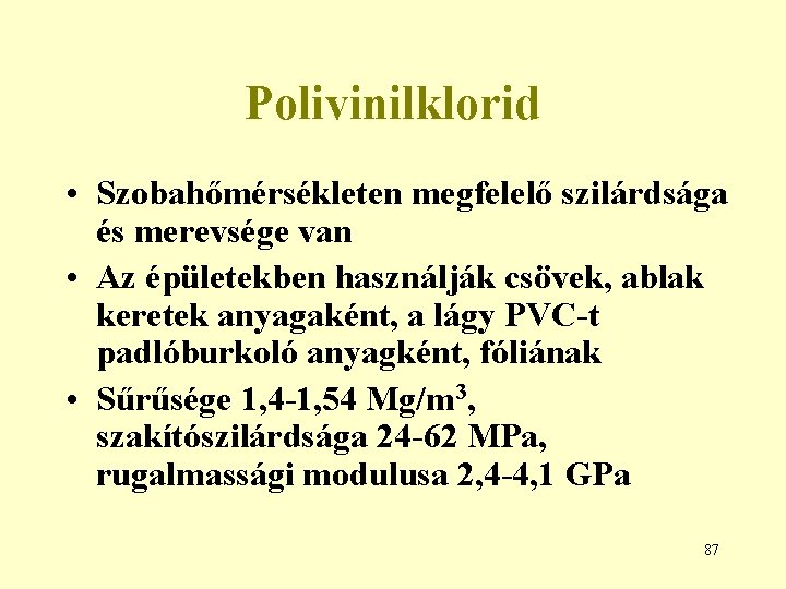 Polivinilklorid • Szobahőmérsékleten megfelelő szilárdsága és merevsége van • Az épületekben használják csövek, ablak