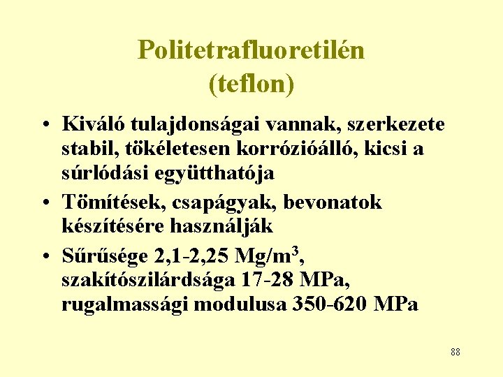 Politetrafluoretilén (teflon) • Kiváló tulajdonságai vannak, szerkezete stabil, tökéletesen korrózióálló, kicsi a súrlódási együtthatója