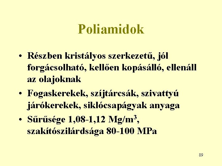 Poliamidok • Részben kristályos szerkezetű, jól forgácsolható, kellően kopásálló, ellenáll az olajoknak • Fogaskerekek,