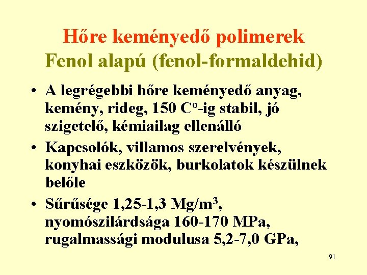 Hőre keményedő polimerek Fenol alapú (fenol-formaldehid) • A legrégebbi hőre keményedő anyag, kemény, rideg,