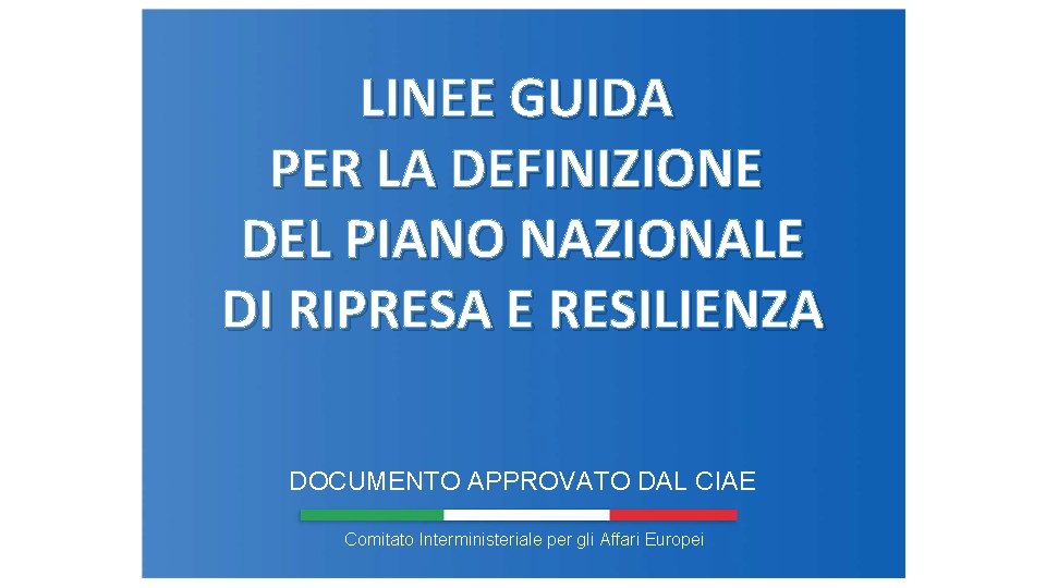 LINEE GUIDA PER LA DEFINIZIONE DEL PIANO NAZIONALE DI RIPRESA E RESILIENZA DOCUMENTO APPROVATO LINEE GUIDA PER LA DEFINIZIONE DEL PIANO NAZIONALE DI RIPRESA E RESILIENZA DOCUMENTO APPROVATO