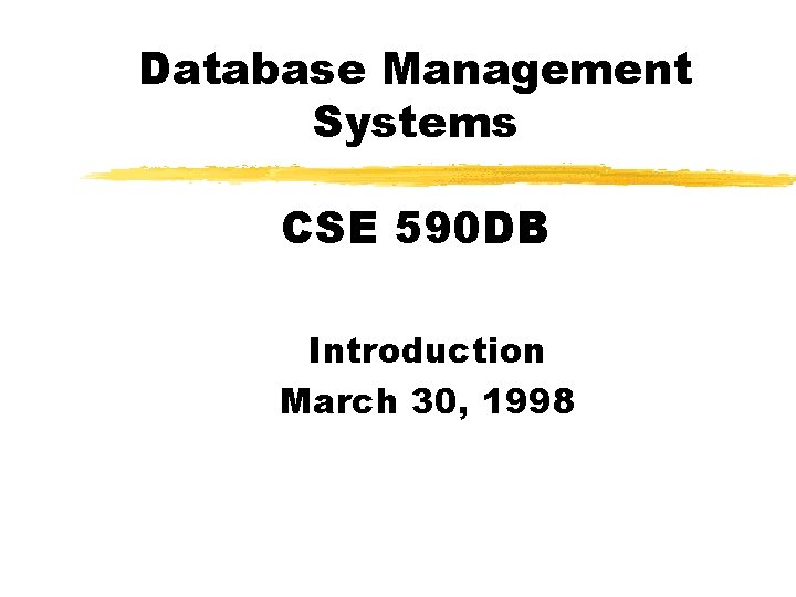 Database Management Systems CSE 590 DB Introduction March 30, 1998 