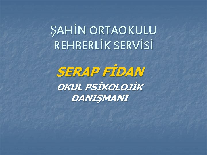 ŞAHİN ORTAOKULU REHBERLİK SERVİSİ SERAP FİDAN OKUL PSİKOLOJİK DANIŞMANI 