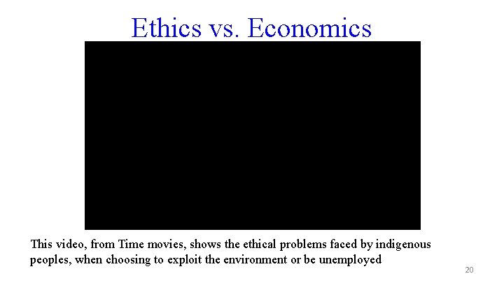 Ethics vs. Economics This video, from Time movies, shows the ethical problems faced by