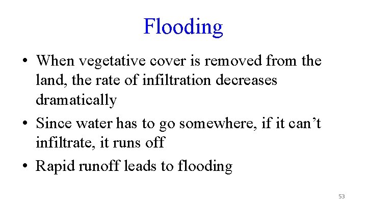 Flooding • When vegetative cover is removed from the land, the rate of infiltration