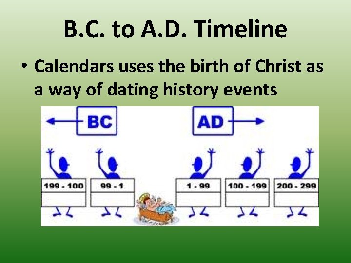B. C. to A. D. Timeline • Calendars uses the birth of Christ as