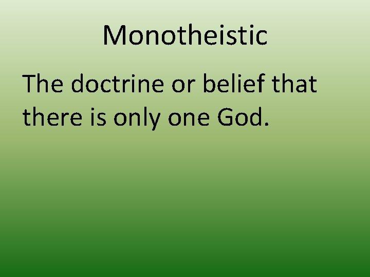 Monotheistic The doctrine or belief that there is only one God. 