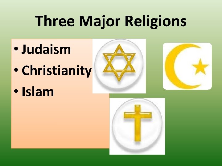 Three Major Religions • Judaism • Christianity • Islam 