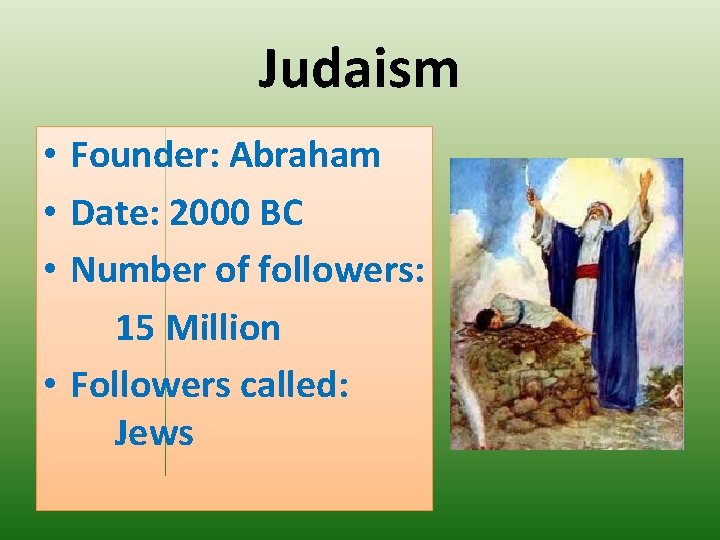 Judaism • Founder: Abraham • Date: 2000 BC • Number of followers: 15 Million