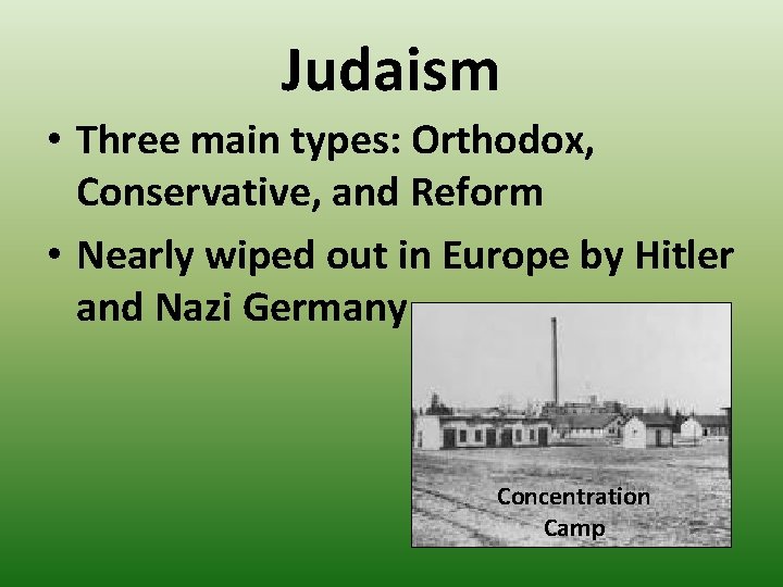 Judaism • Three main types: Orthodox, Conservative, and Reform • Nearly wiped out in