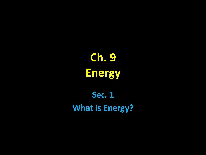 Ch. 9 Energy Sec. 1 What is Energy? 