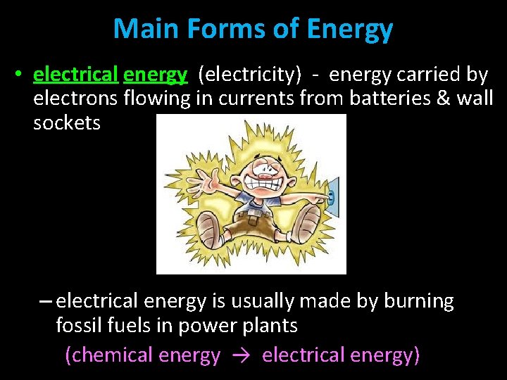 Main Forms of Energy • electrical energy (electricity) - energy carried by electrons flowing