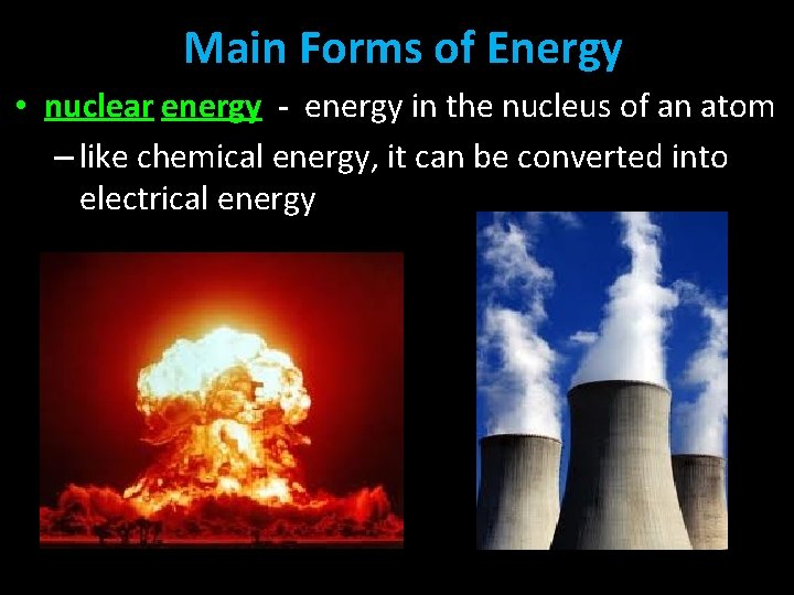 Main Forms of Energy • nuclear energy - energy in the nucleus of an