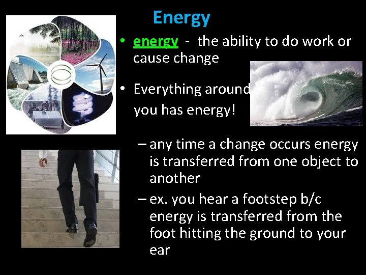 Energy • energy - the ability to do work or cause change • Everything