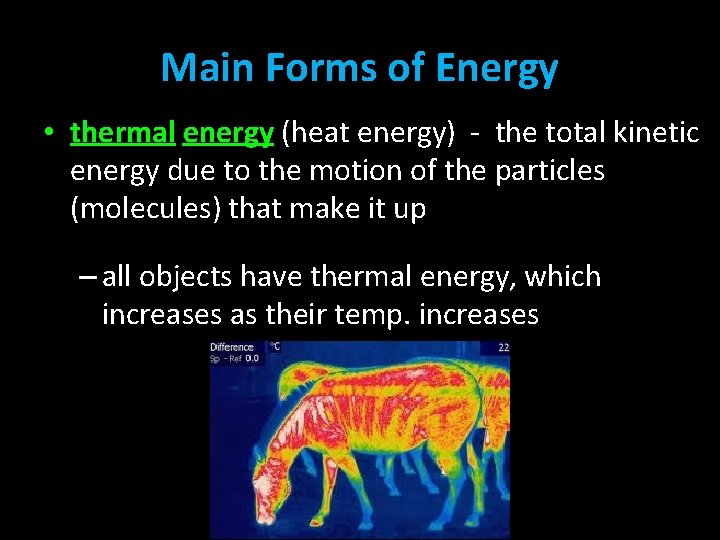 Main Forms of Energy • thermal energy (heat energy) - the total kinetic energy