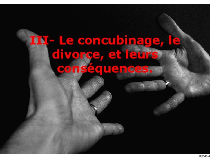 III- Le concubinage, le divorce, et leurs conséquences. 