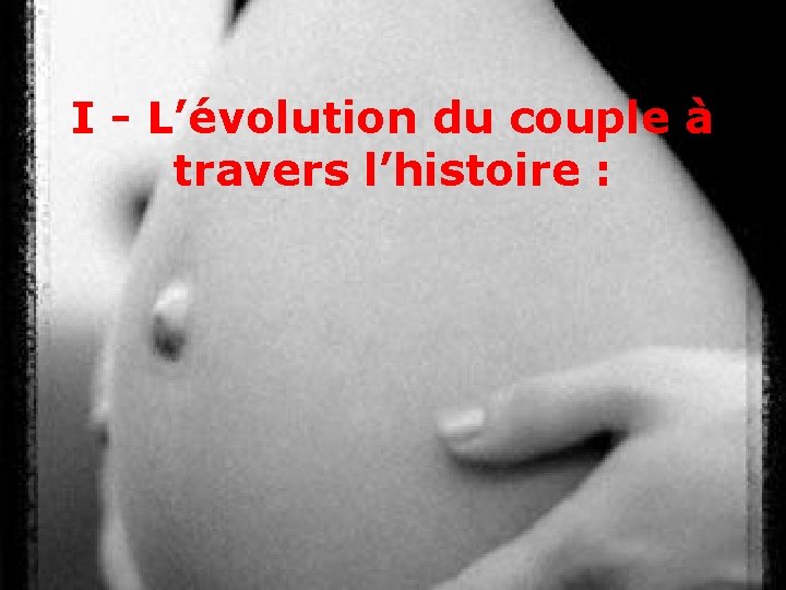 I - L’évolution du couple à travers l’histoire : 