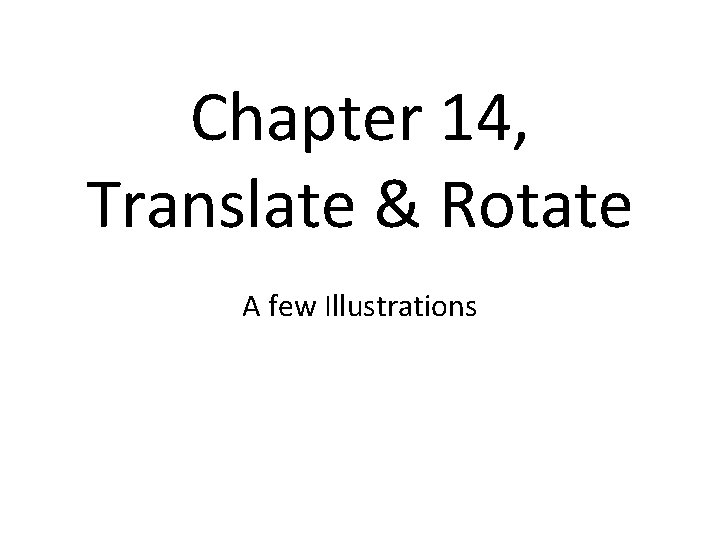 Chapter 14, Translate & Rotate A few Illustrations 