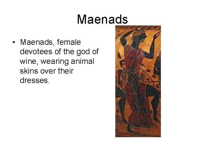 Maenads • Maenads, female devotees of the god of wine, wearing animal skins over