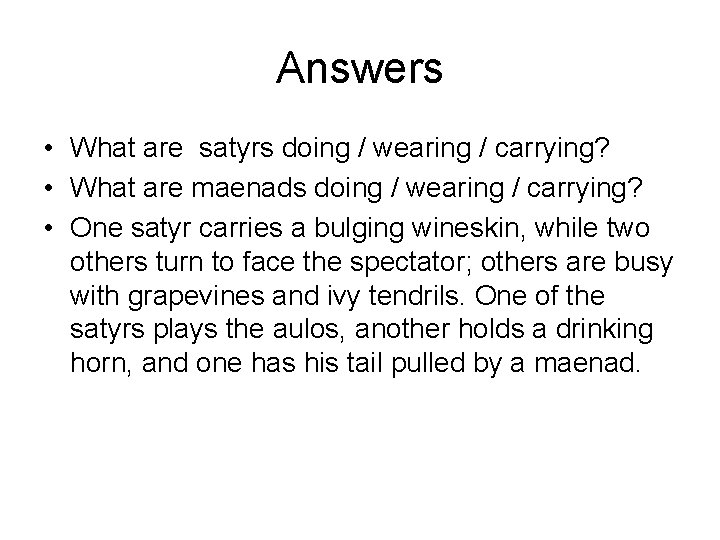 Answers • What are satyrs doing / wearing / carrying? • What are maenads
