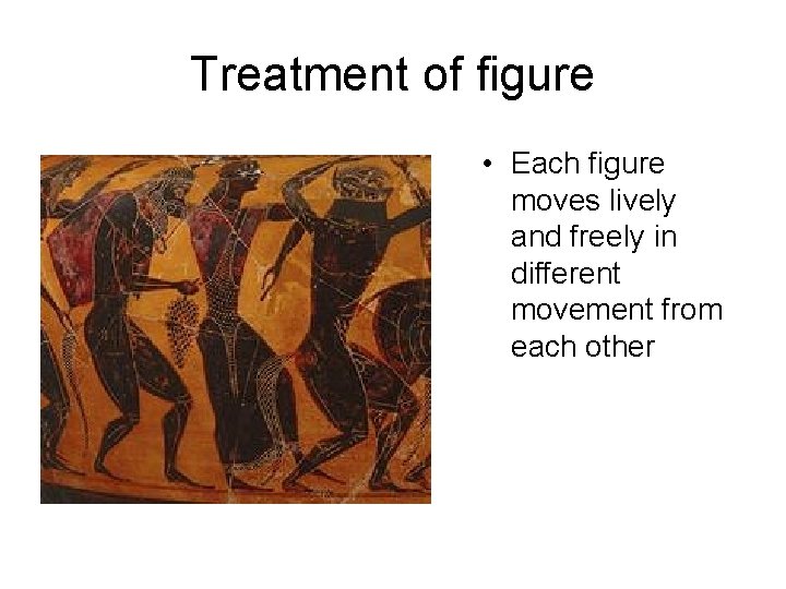 Treatment of figure • Each figure moves lively and freely in different movement from