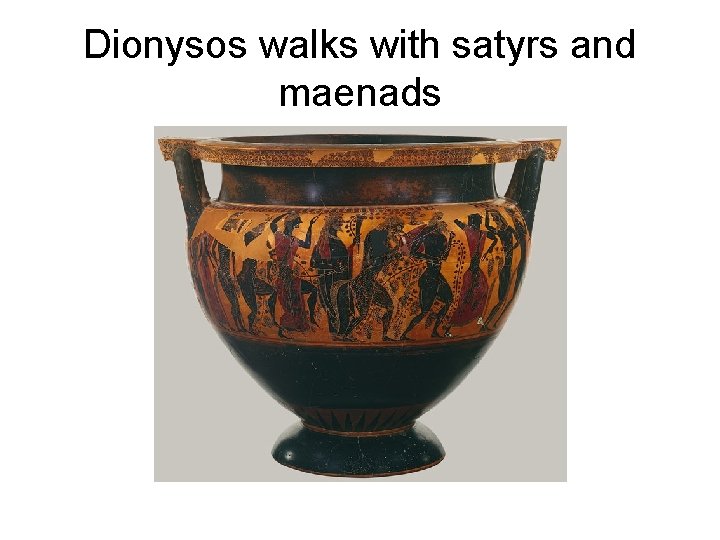 Dionysos walks with satyrs and maenads 