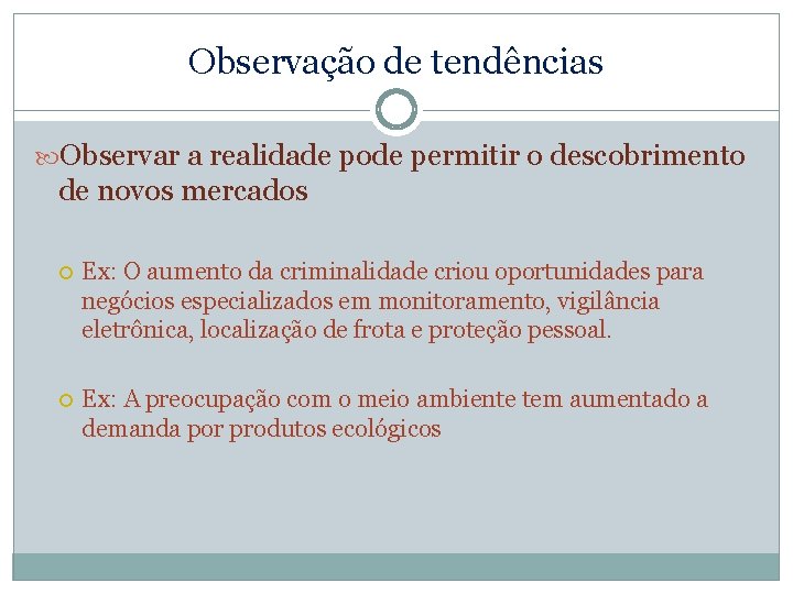 Observação de tendências Observar a realidade pode permitir o descobrimento de novos mercados Ex: