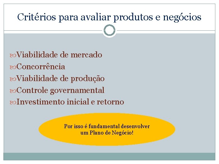 Critérios para avaliar produtos e negócios Viabilidade de mercado Concorrência Viabilidade de produção Controle