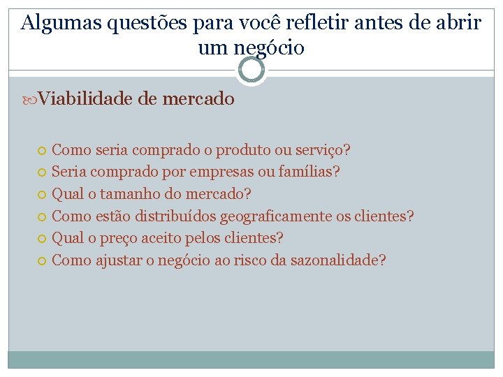 Algumas questões para você refletir antes de abrir um negócio Viabilidade de mercado Como