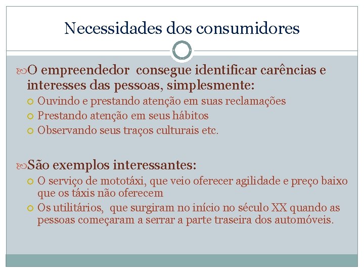 Necessidades dos consumidores O empreendedor consegue identificar carências e interesses das pessoas, simplesmente: Ouvindo