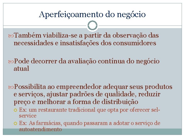 Aperfeiçoamento do negócio Também viabiliza-se a partir da observação das necessidades e insatisfações dos