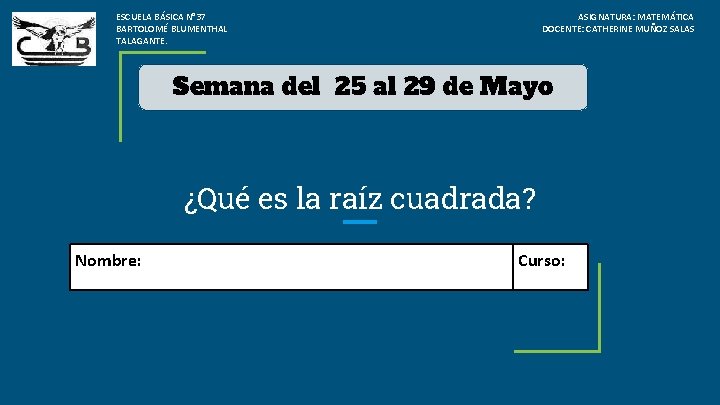 ESCUELA BÁSICA N° 37 BARTOLOMÉ BLUMENTHAL TALAGANTE. ASIGNATURA: MATEMÁTICA DOCENTE: CATHERINE MUÑOZ SALAS Semana