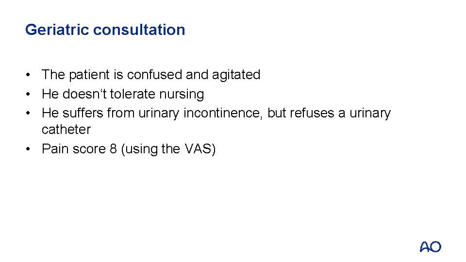Geriatric consultation • The patient is confused and agitated • He doesn‘t tolerate nursing
