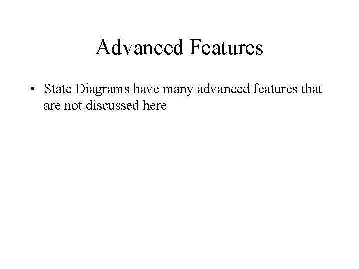 Advanced Features • State Diagrams have many advanced features that are not discussed here